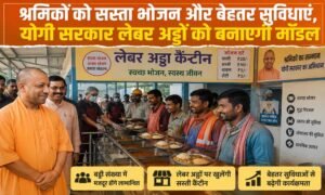 लेबर अड्डों पर श्रमिकों को मिलेगा सस्ता भोजन, योगी सरकार की बड़ी तैयारी