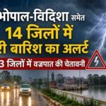 MP में भारी बारिश का अलर्ट, भोपाल-विदिशा समेत 14 जिलों में झमाझम बारिश; 33 जिलों में वज्रपात की चेतावनी